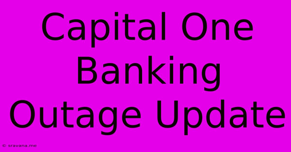 Capital One Banking Outage Update