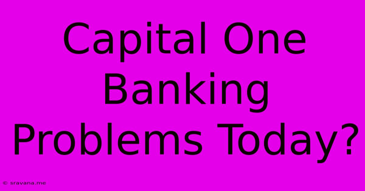 Capital One Banking Problems Today?