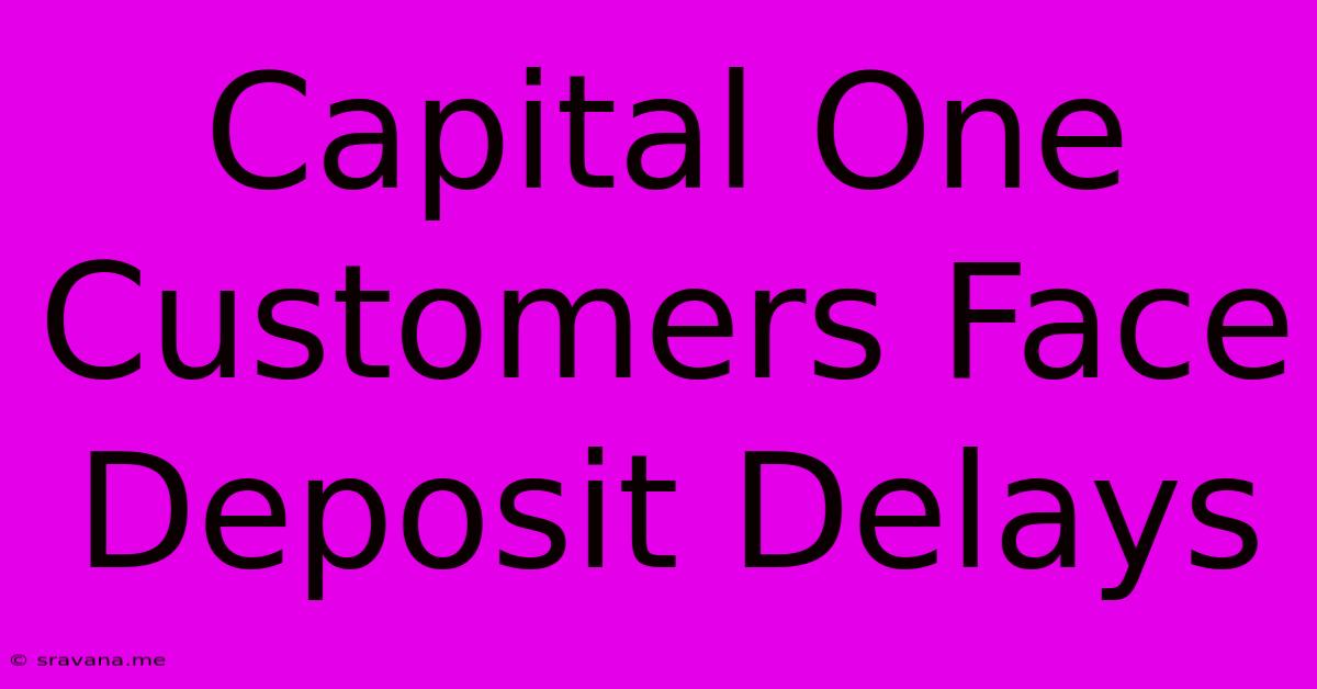 Capital One Customers Face Deposit Delays