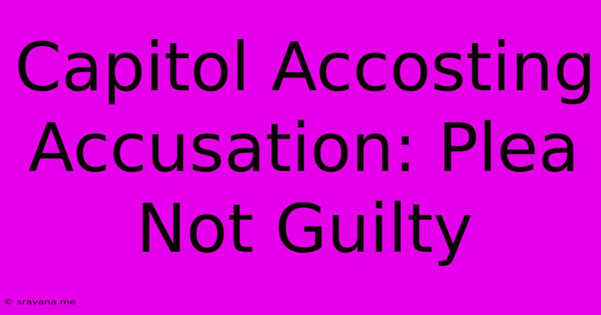 Capitol Accosting Accusation: Plea Not Guilty