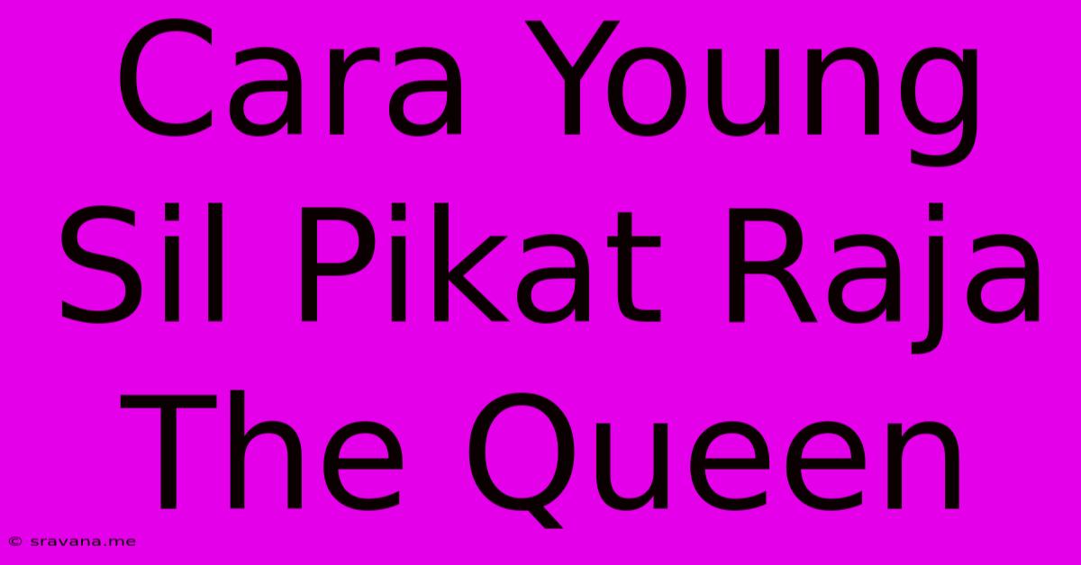 Cara Young Sil Pikat Raja The Queen