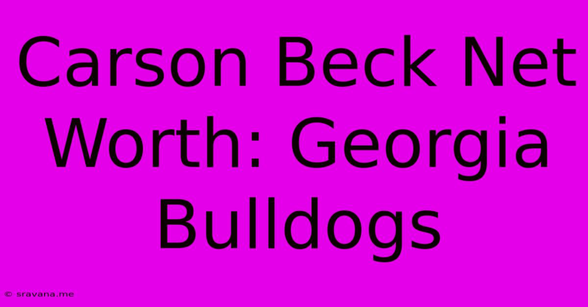 Carson Beck Net Worth: Georgia Bulldogs