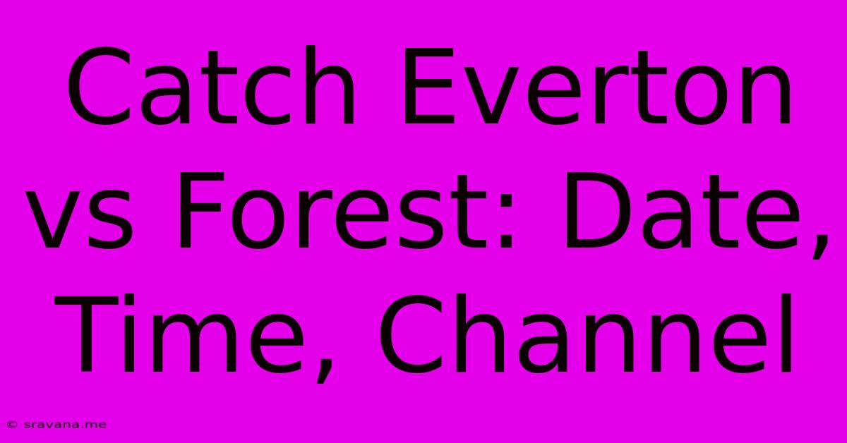 Catch Everton Vs Forest: Date, Time, Channel