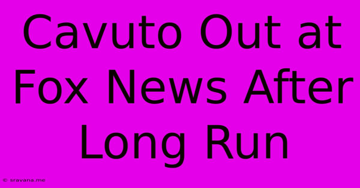 Cavuto Out At Fox News After Long Run