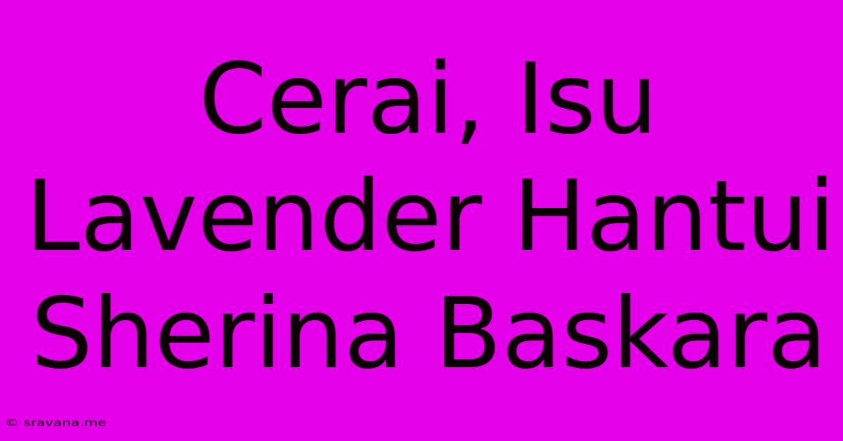 Cerai, Isu Lavender Hantui Sherina Baskara