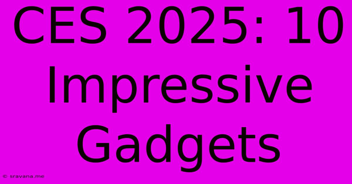 CES 2025: 10 Impressive Gadgets