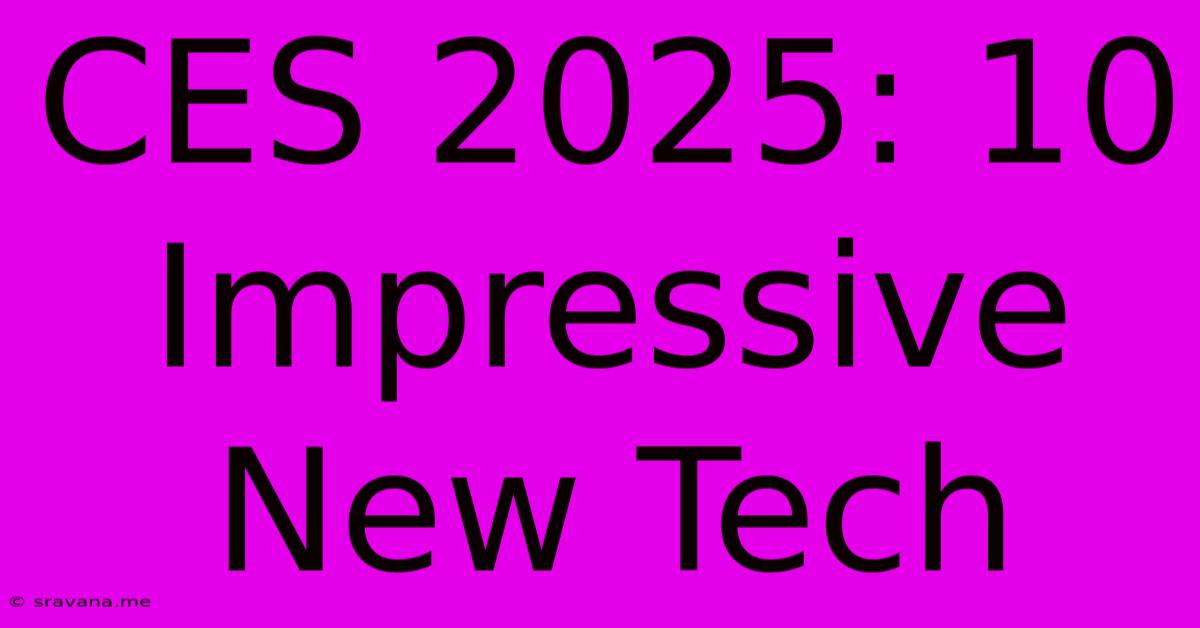 CES 2025: 10 Impressive New Tech