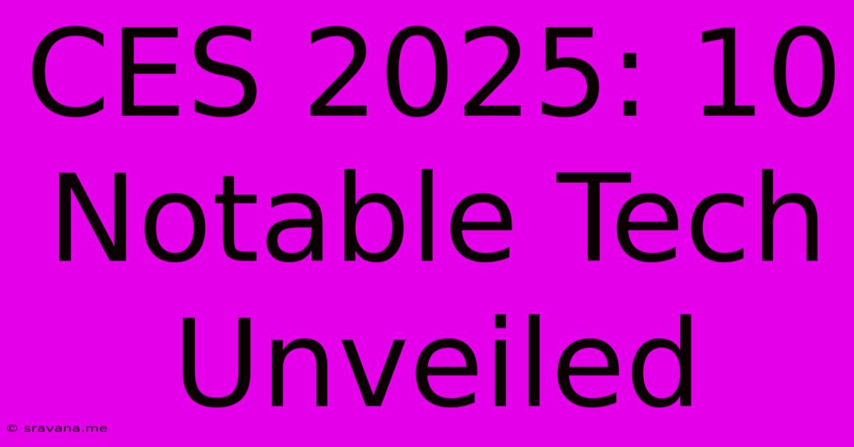 CES 2025: 10 Notable Tech Unveiled