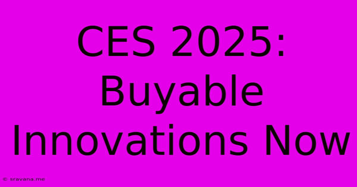 CES 2025:  Buyable Innovations Now