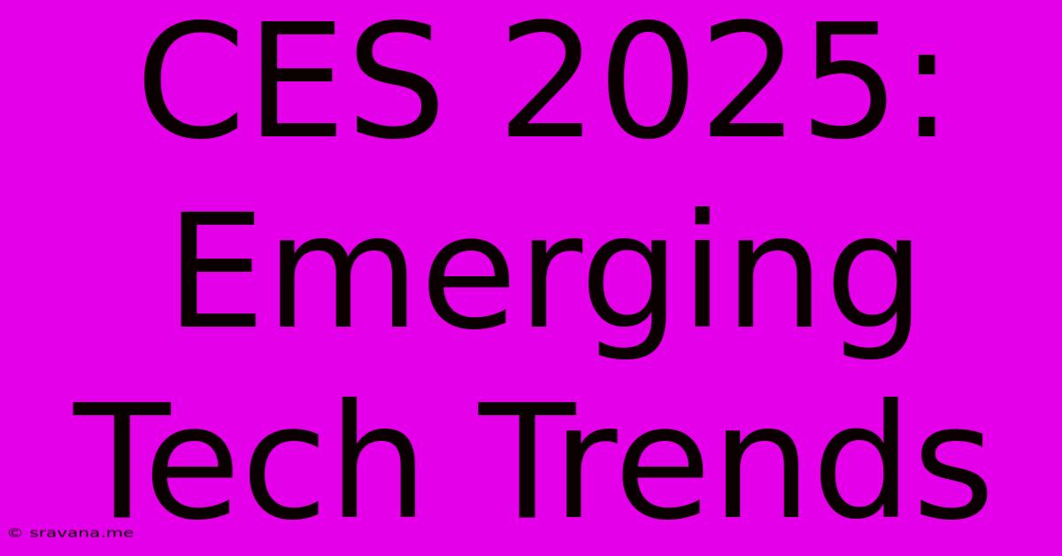 CES 2025:  Emerging Tech Trends