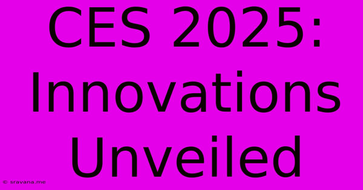 CES 2025:  Innovations Unveiled