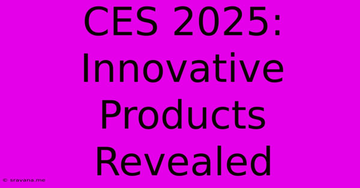 CES 2025: Innovative Products Revealed