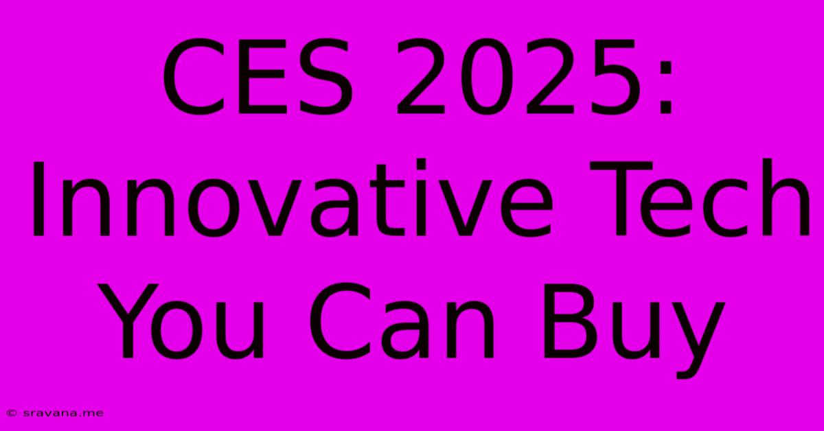 CES 2025:  Innovative Tech You Can Buy