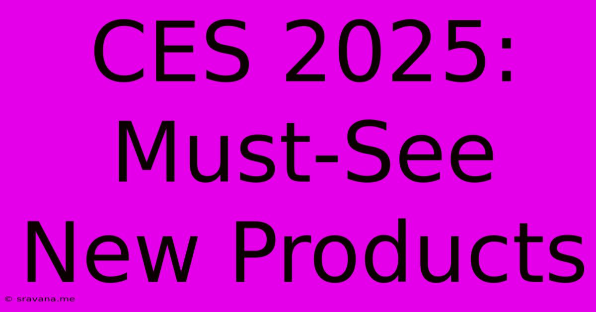 CES 2025: Must-See New Products