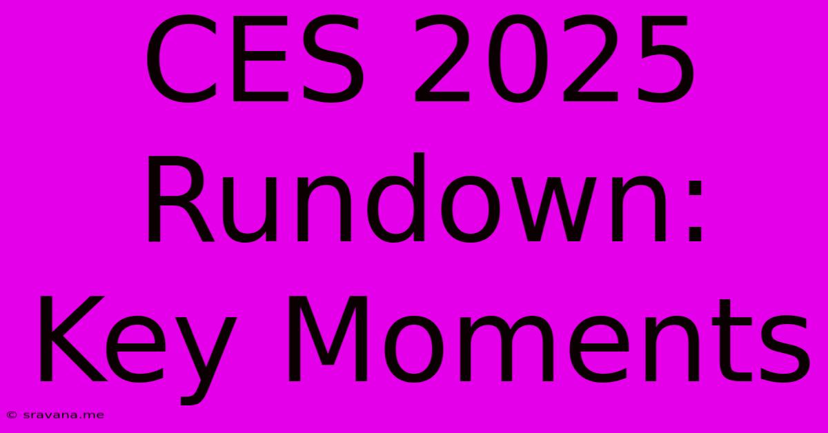 CES 2025 Rundown: Key Moments