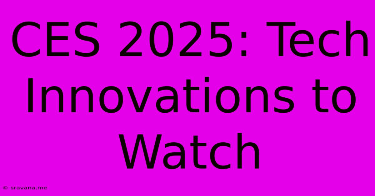 CES 2025: Tech Innovations To Watch