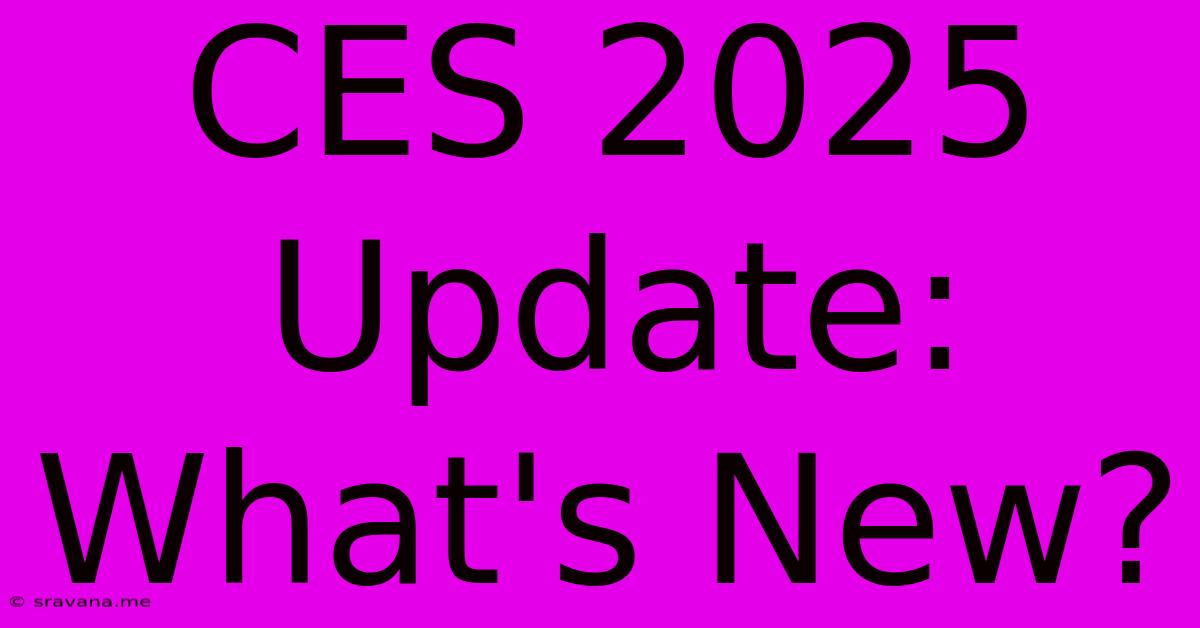 CES 2025 Update: What's New?