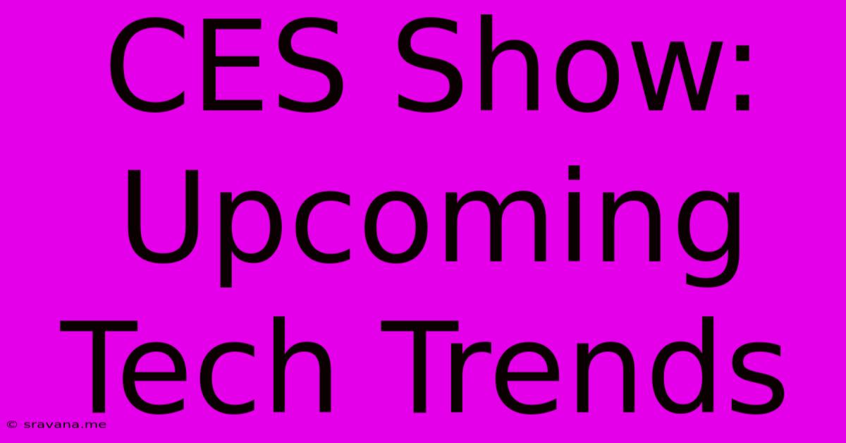 CES Show: Upcoming Tech Trends