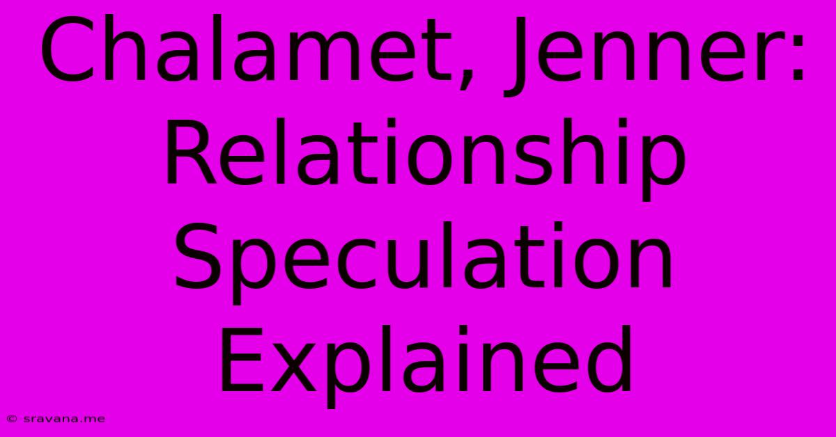 Chalamet, Jenner: Relationship Speculation Explained