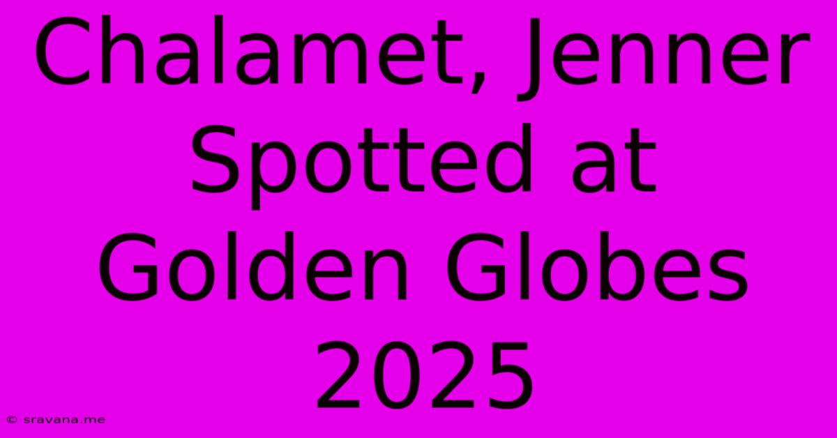 Chalamet, Jenner Spotted At Golden Globes 2025