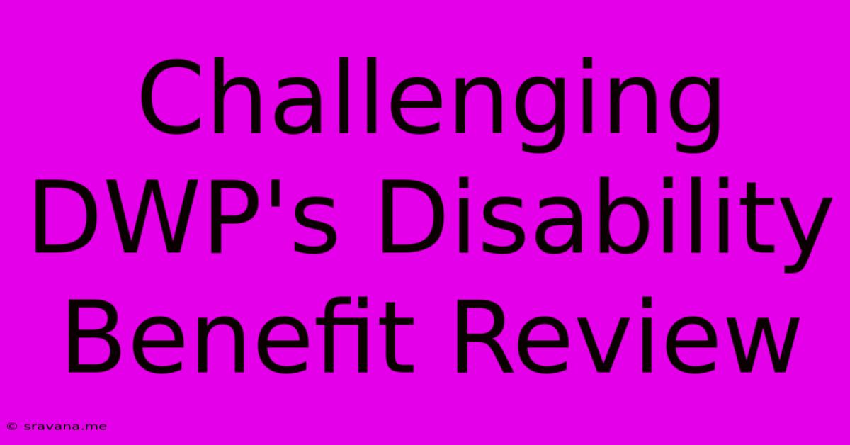 Challenging DWP's Disability Benefit Review