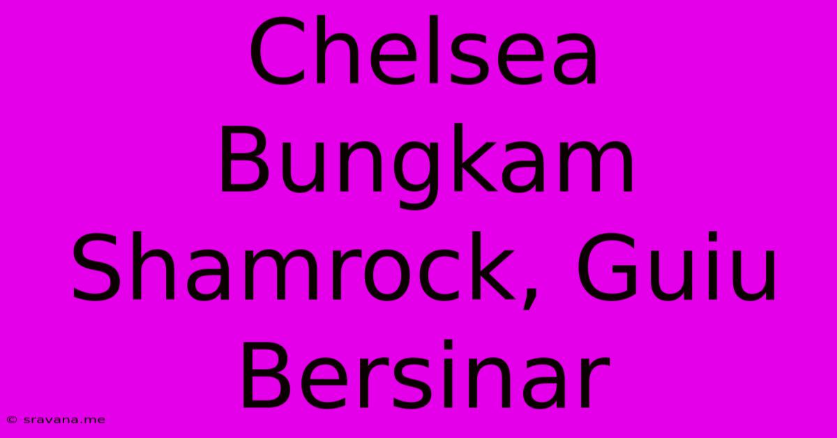 Chelsea Bungkam Shamrock, Guiu Bersinar