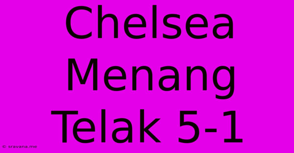 Chelsea Menang Telak 5-1