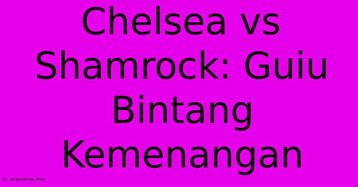 Chelsea Vs Shamrock: Guiu Bintang Kemenangan