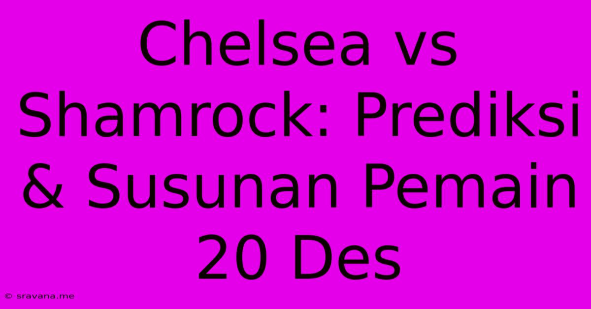 Chelsea Vs Shamrock: Prediksi & Susunan Pemain 20 Des