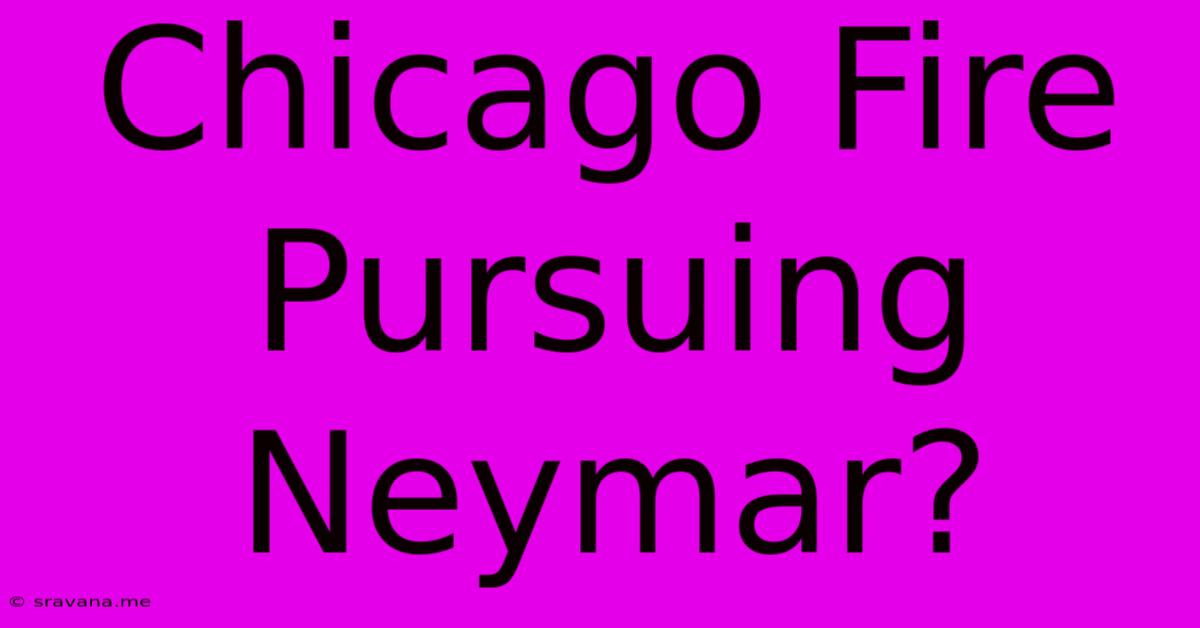 Chicago Fire Pursuing Neymar?