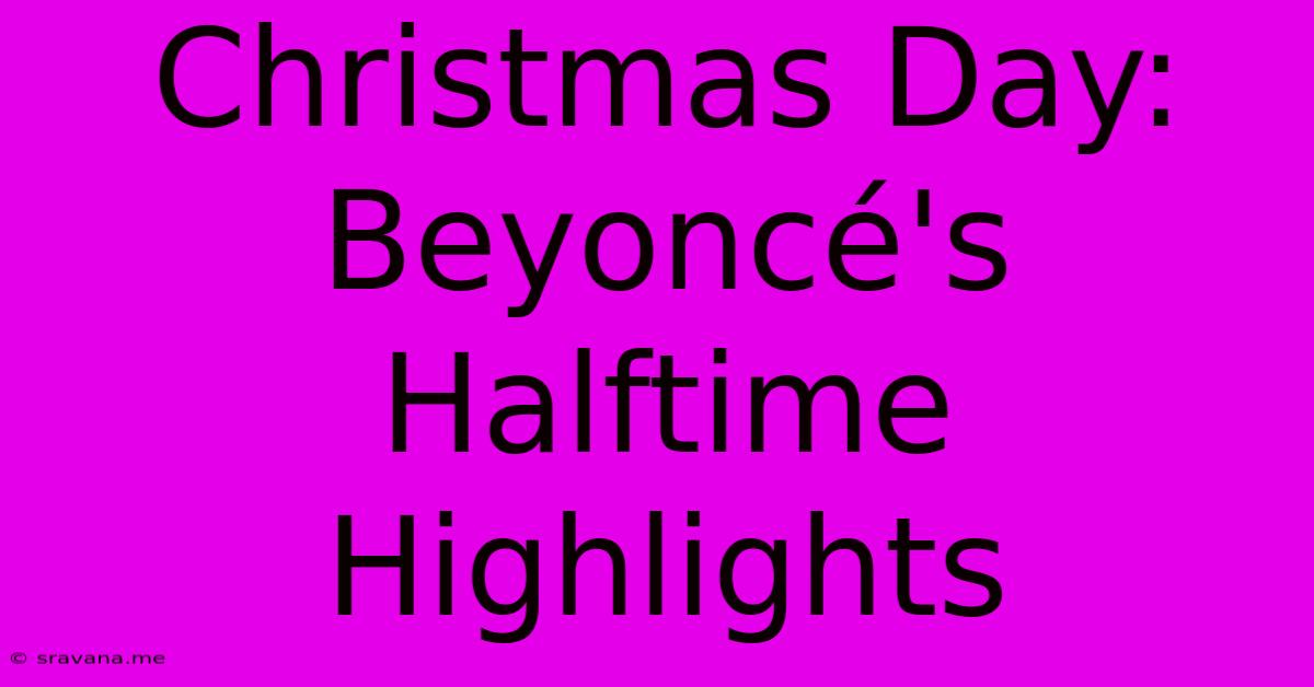 Christmas Day: Beyoncé's Halftime Highlights