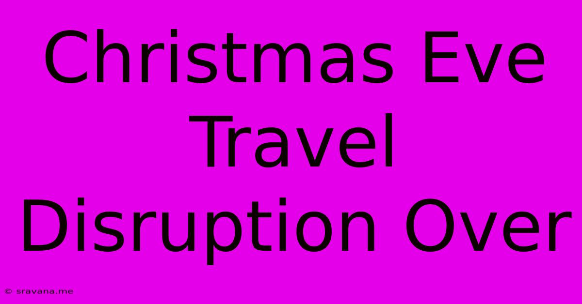 Christmas Eve Travel Disruption Over