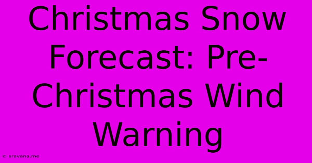 Christmas Snow Forecast: Pre-Christmas Wind Warning