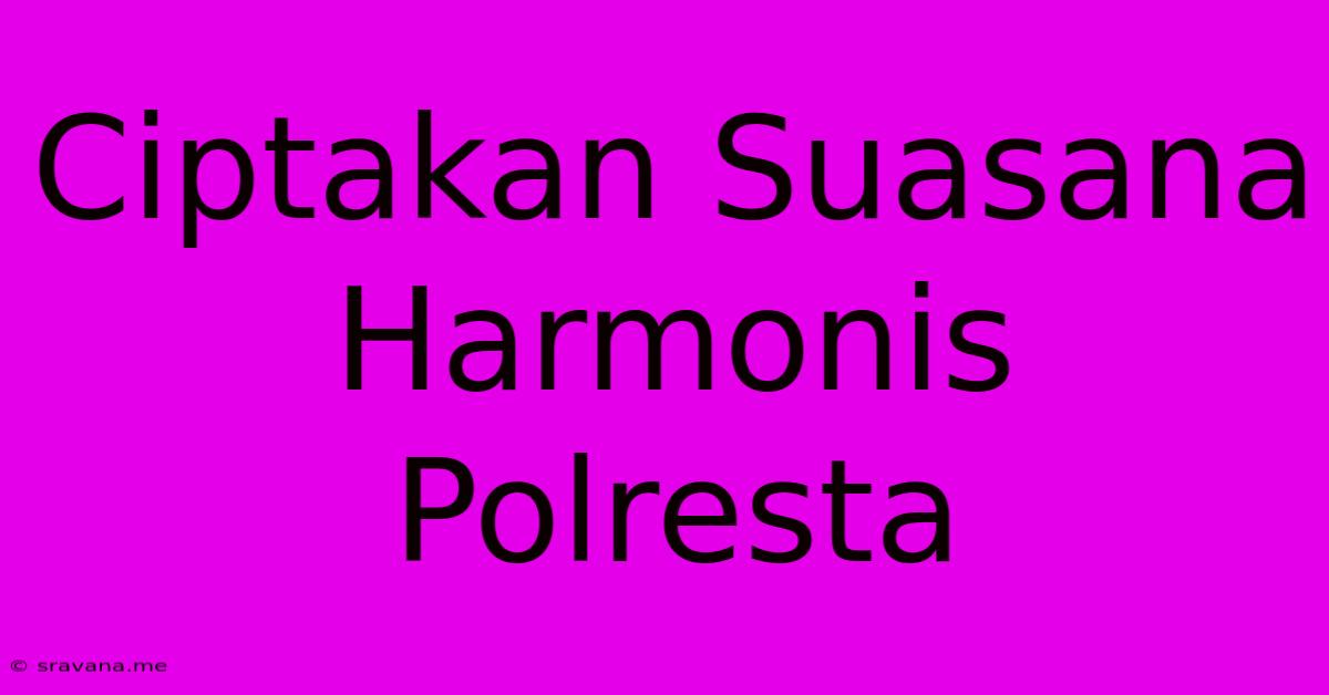 Ciptakan Suasana Harmonis Polresta