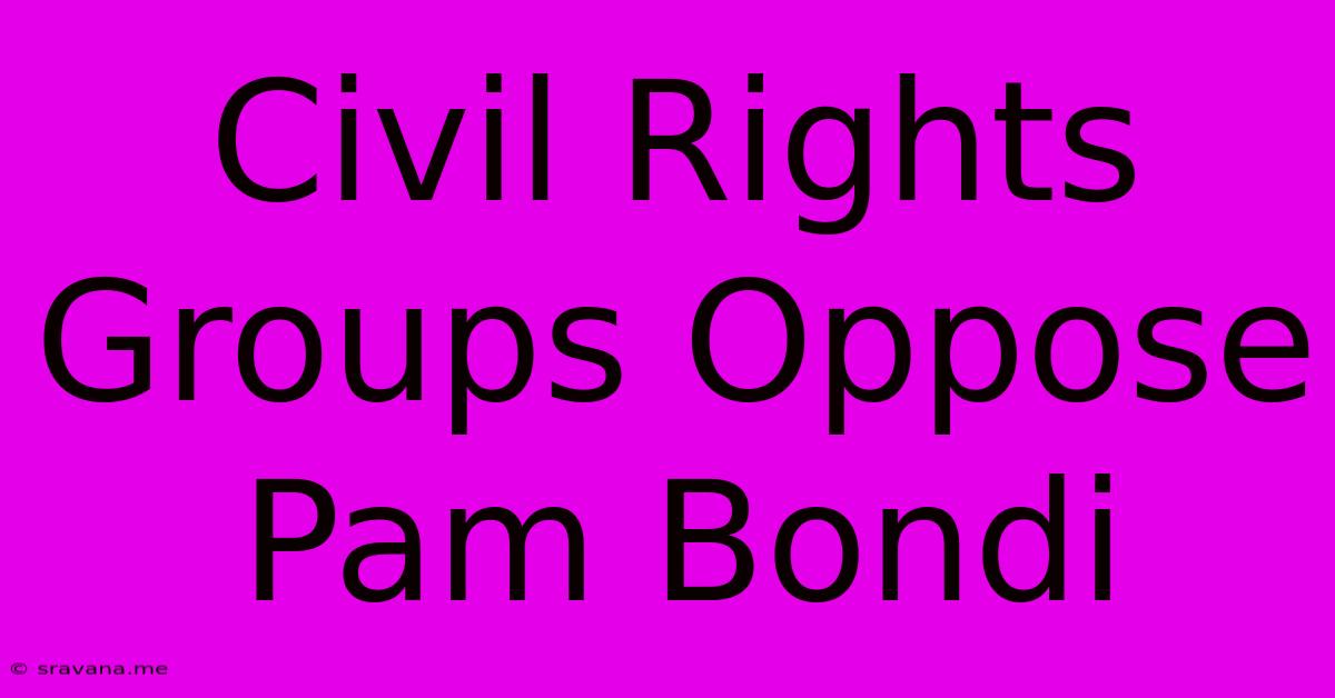 Civil Rights Groups Oppose Pam Bondi