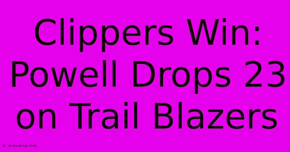 Clippers Win: Powell Drops 23 On Trail Blazers