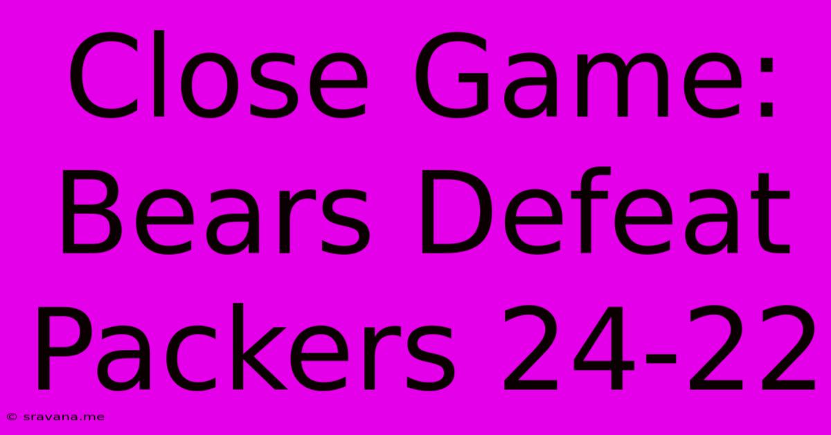 Close Game: Bears Defeat Packers 24-22