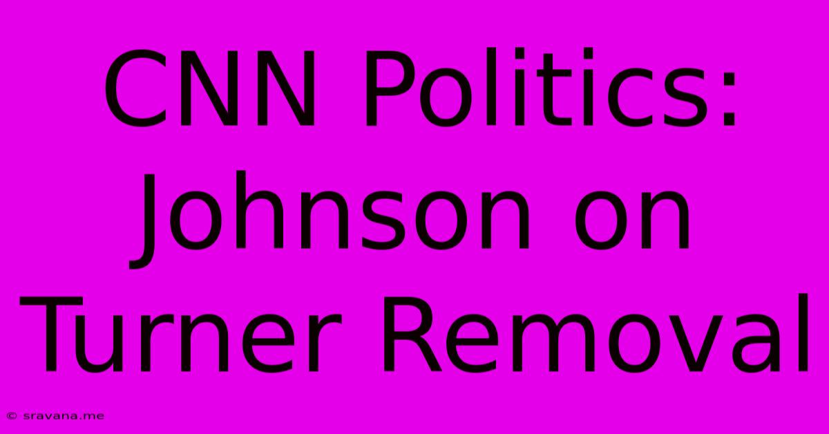 CNN Politics: Johnson On Turner Removal