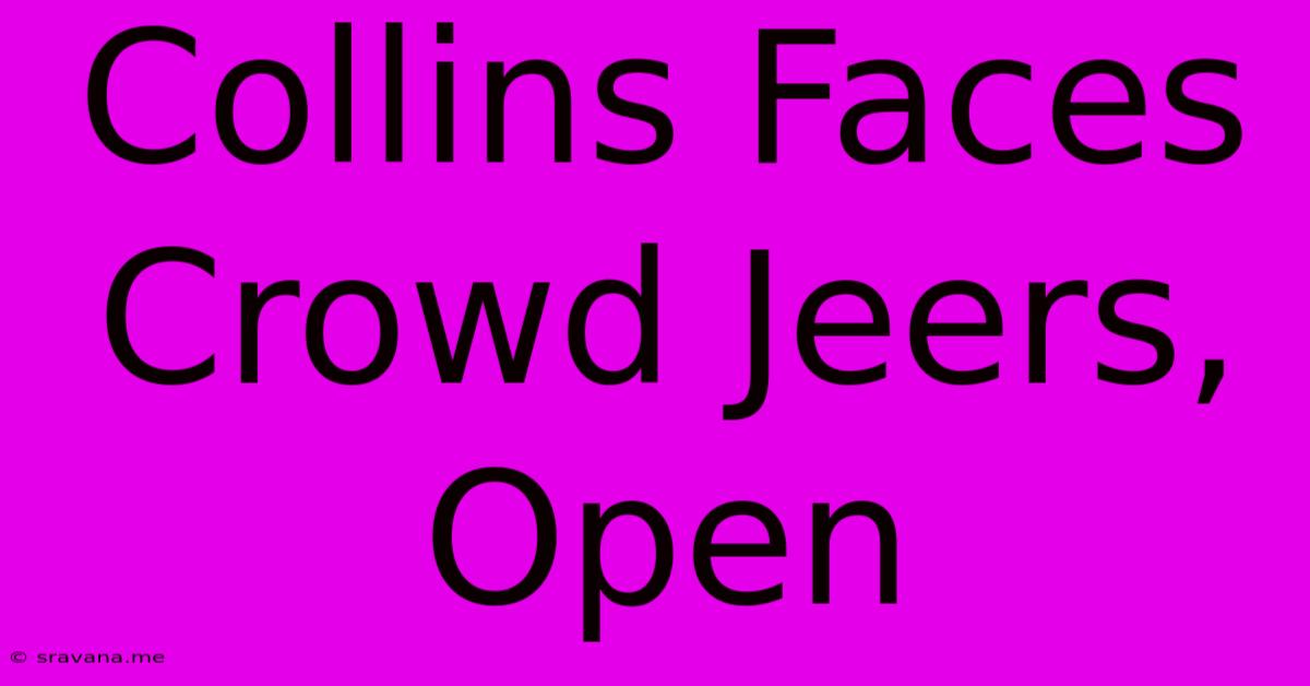 Collins Faces Crowd Jeers, Open