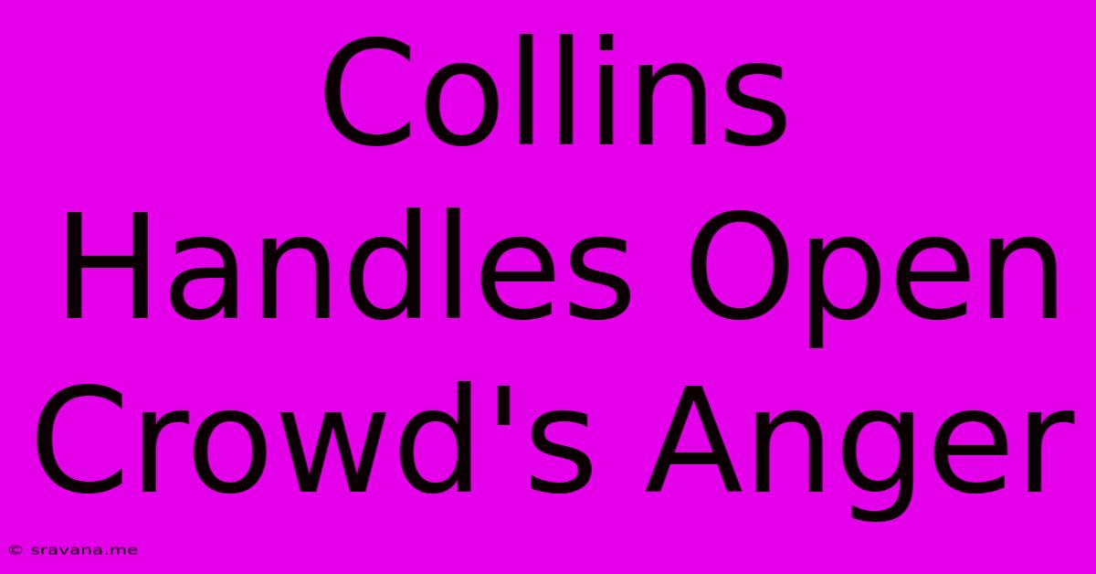 Collins Handles Open Crowd's Anger