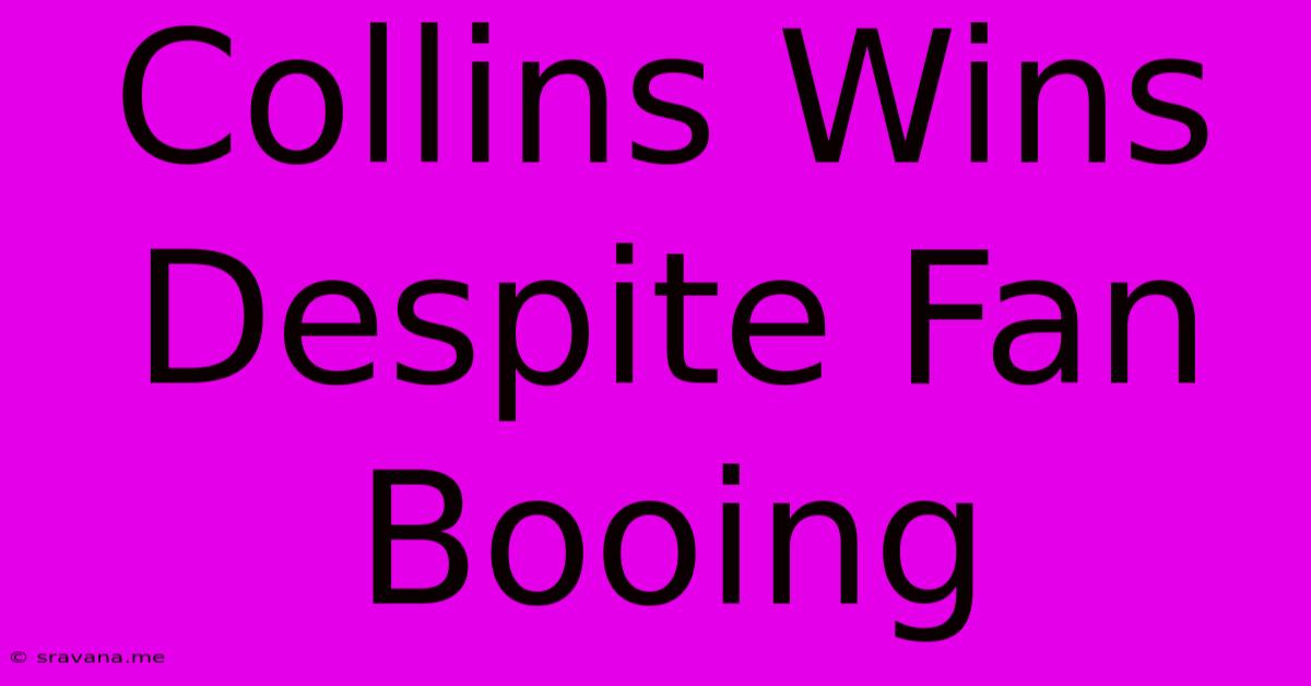 Collins Wins Despite Fan Booing