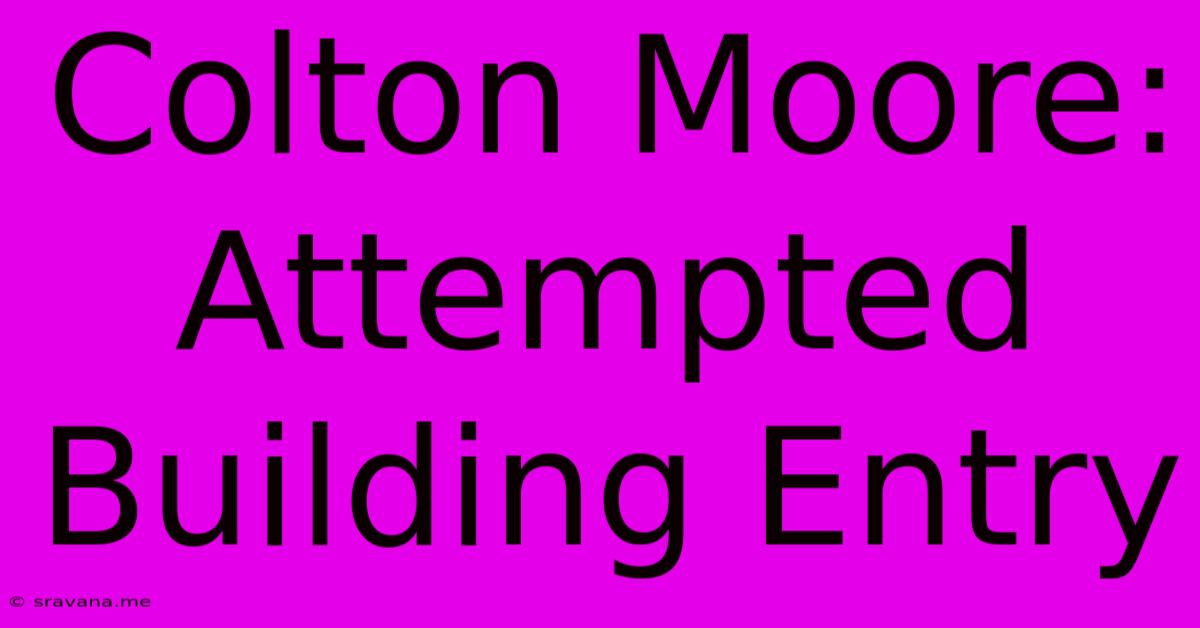 Colton Moore: Attempted Building Entry