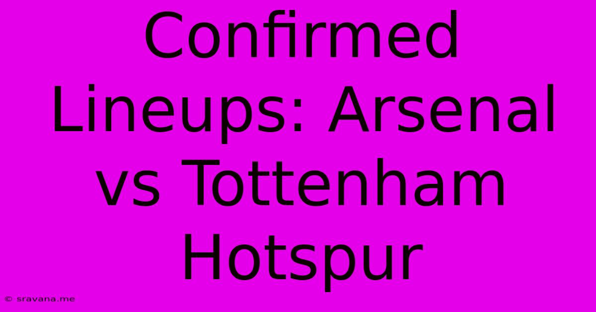 Confirmed Lineups: Arsenal Vs Tottenham Hotspur