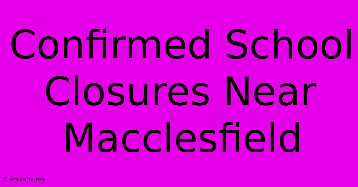 Confirmed School Closures Near Macclesfield