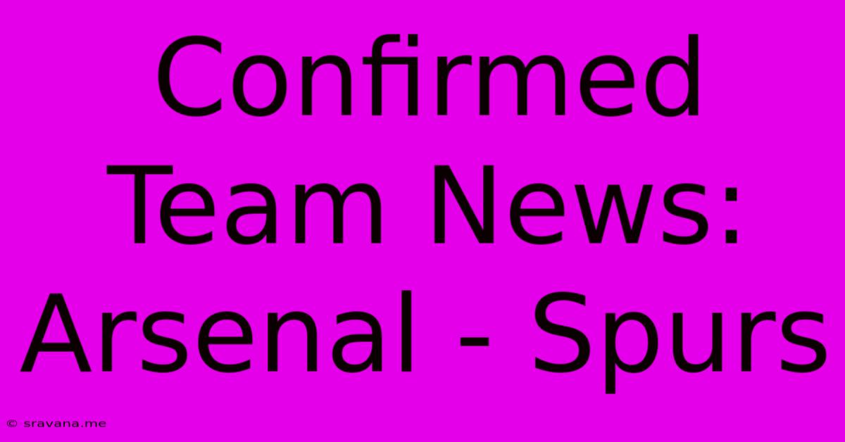 Confirmed Team News: Arsenal - Spurs