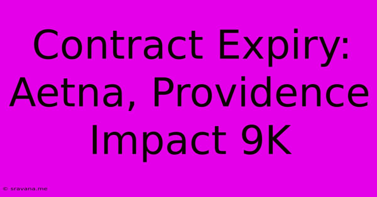 Contract Expiry: Aetna, Providence Impact 9K