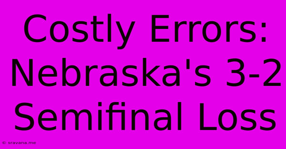 Costly Errors: Nebraska's 3-2 Semifinal Loss