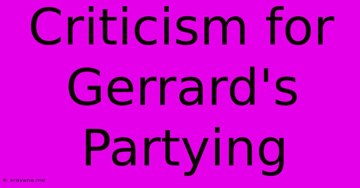 Criticism For Gerrard's Partying