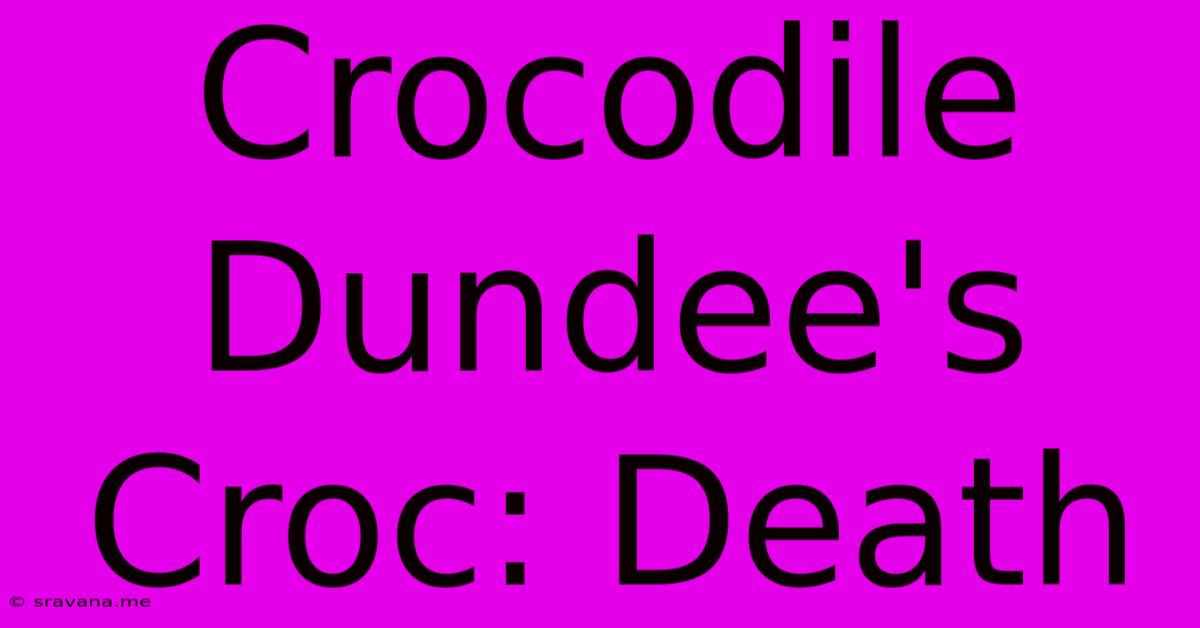 Crocodile Dundee's Croc: Death