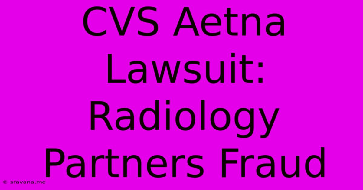 CVS Aetna Lawsuit: Radiology Partners Fraud